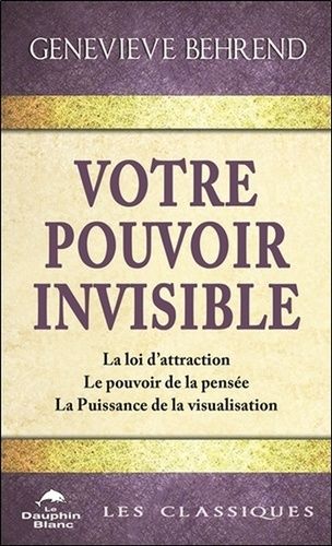 Votre pouvoir invisible - La loi d'attraction, Le pouvoir de la pensée, La Puissance de la visualisation