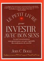 Le petit livre pour investir avec bon sens - Le seul investissement vous garantissant une part équitable des rendements du marché