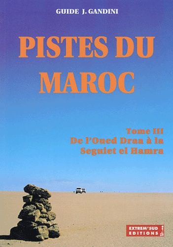 Pistes du Maroc à travers l'histoire - Tome 3, De l'Oued Draa à la Seguiet el Hamra à travers l'histoire Pistes du Maroc à travers l'histoire - Tome 3, De l'Oued Draa à la Seguiet el Hamra à travers l'histoire