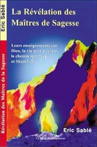 La Révélation des Maîtres de la Sagesse - Leurs enseignementrs sur Dieu, la vie post mortem, le chemin spirituel et Shambhala