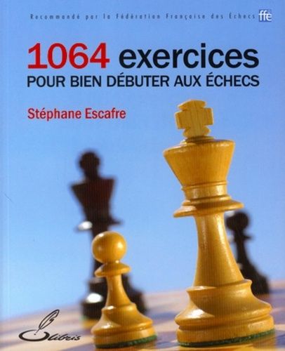 1064 exercices pour bien débuter aux échecs 1064 exercices pour bien débuter aux échecs