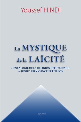 La mystique de la laïcité - Généalogie de la religion républicaine de Junius Frey à Vincent Peillon