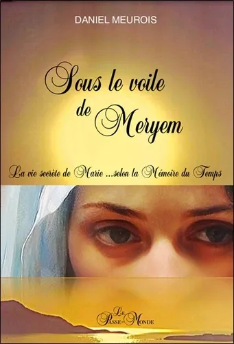 Sous le voile de Meryem. La vie secrète de Marie... selon la mémoire du temps Sous le voile de Meryem. La vie secrète de Marie... selon la mémoire du temps