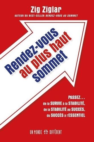 Rendez-vous au plus haut sommet - Passez... de la survie à la stabilité, de la stabilité au succès, du succès à l'essentiel Rendez-vous au plus haut sommet - Passez... de la survie à la stabilité, de la stabilité au succès, du succès à l'essentiel
