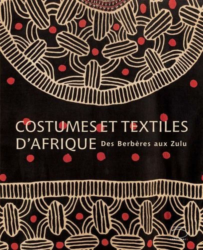 Costumes et textiles d'Afrique - Des Berbères aux Zulu Costumes et textiles d'Afrique - Des Berbères aux Zulu