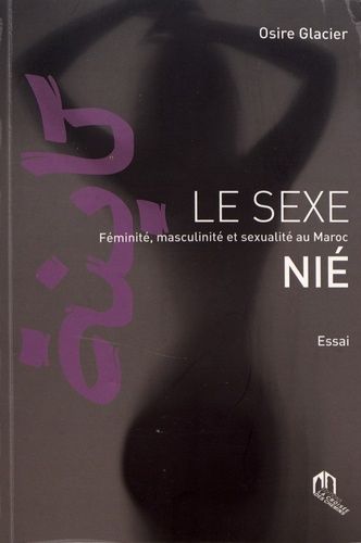 Le sexe nié - Féminité, masculinité et sexualité au Maroc Le sexe nié - Féminité, masculinité et sexualité au Maroc