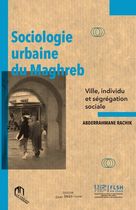 Sociologie urbaine du Maghreb - Ville, individu et ségrégation sociale Sociologie urbaine du Maghreb - Ville, individu et ségrégation sociale