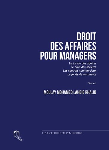 Droit des affaires pour managers - Tome 1, La justice des affaires, le droit des sociétés, les contrats commerciaux, le fonds de commerce