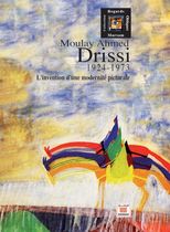 Moulay Ahmed Drissi (1924-1973) - L'invention d'une modernité picturale
