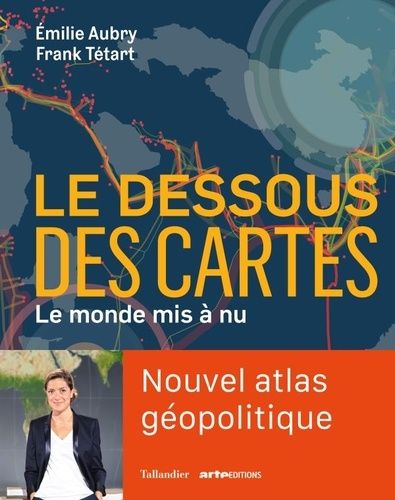 Le dessous des cartes - Le monde mis à nu Le dessous des cartes - Le monde mis à nu