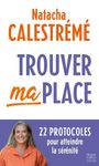 Trouver ma place - 22 protocoles pour atteindre la sérénité